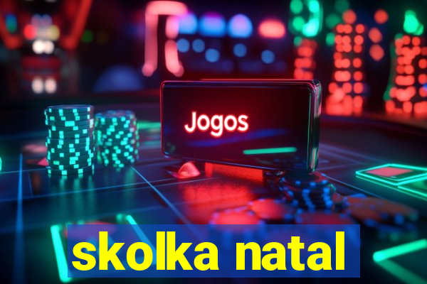 skolka natal